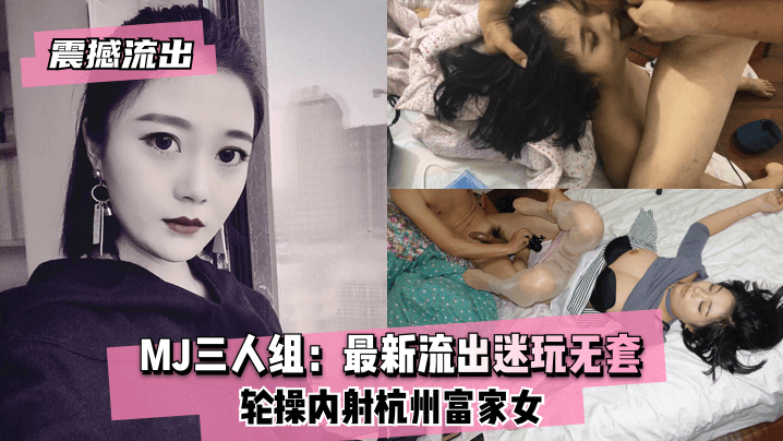 震撼流出MJ三人组最新流出迷玩无套轮操内射杭州富家女- www.jdav.vip