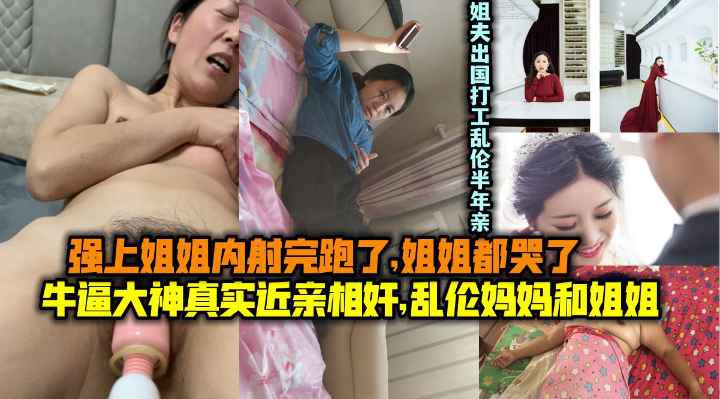 真实近亲相奸乱伦妈妈和姐姐操了姐姐内射跑了姐姐都哭了姐夫出国打工乱伦半年亲姐- www.jdav.vip