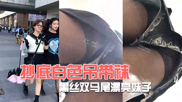 抄底白色吊带袜和黑丝双马尾漂亮妹子- www.jdav.vip