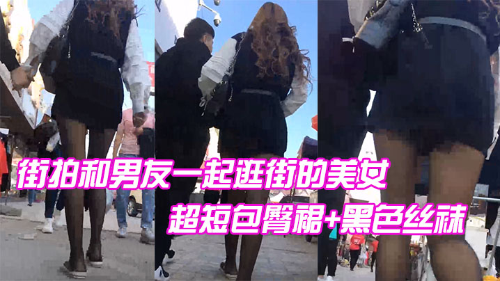 街拍和男友一起逛街的美女超短包臀裙黑色丝袜- www.jdav.vip