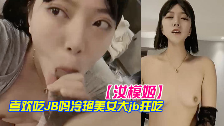 汝模姬喜欢吃JB吗冷艳美女大屌狂吃娇喘呻吟非常享受你逼逼好多水好湿怼着小穴一顿草操死我吧- www.jdav.vip