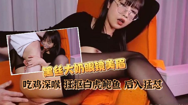 私拍泄密黑丝大奶眼镜美眉吃鸡深喉狂抠白虎鲍鱼后入猛怼表情舒坦最后口爆吃精- www.jdav.vip