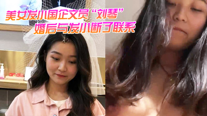 美女发小国企文员刘琴婚后与发小断了联系不雅视频曝光流出- www.jdav.vip